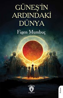 GÜNEŞ’İN ARDINDAKİ DÜNYA-KİTAP DEĞERLENDİRMESİ (OKUR YORUMU)